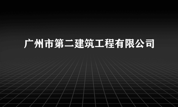 广州市第二建筑工程有限公司