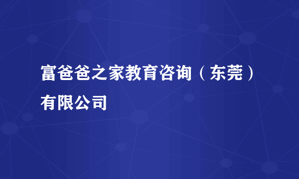 富爸爸之家教育咨询（东莞）有限公司