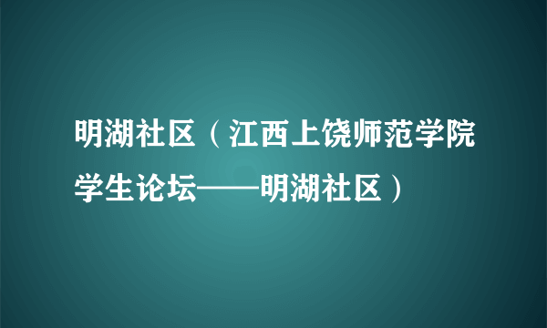明湖社区（江西上饶师范学院学生论坛——明湖社区）
