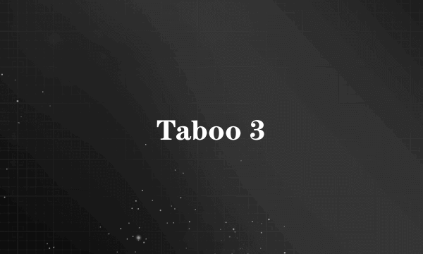 Taboo 3