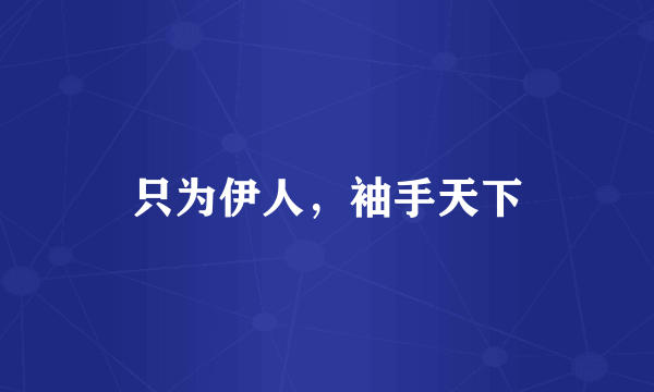 只为伊人，袖手天下