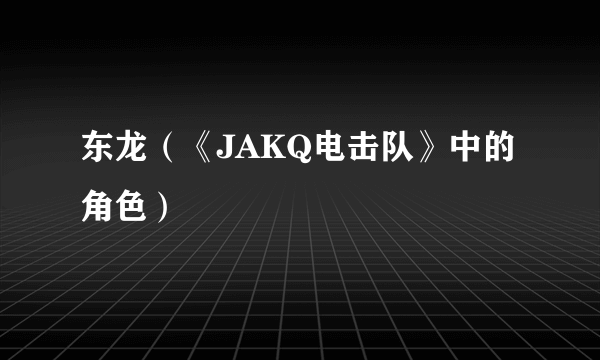 东龙（《JAKQ电击队》中的角色）