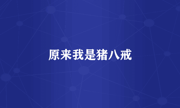 原来我是猪八戒