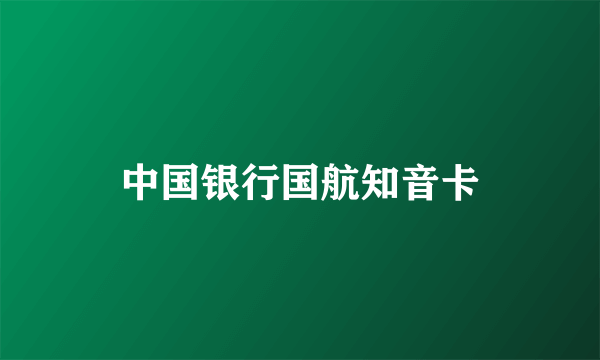 中国银行国航知音卡