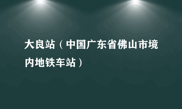 大良站（中国广东省佛山市境内地铁车站）
