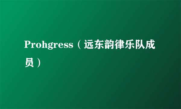 Prohgress（远东韵律乐队成员）