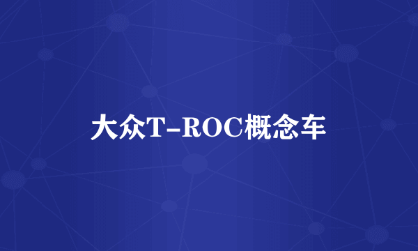 大众T-ROC概念车