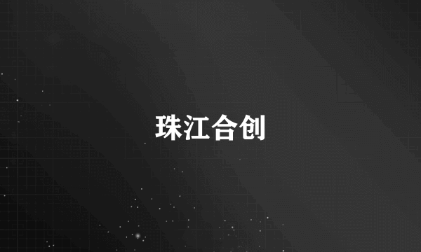 珠江合创