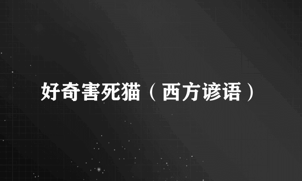 好奇害死猫（西方谚语）