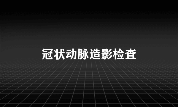 冠状动脉造影检查