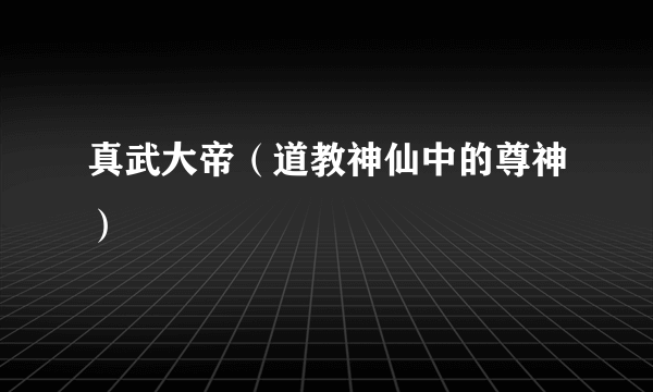 真武大帝（道教神仙中的尊神）