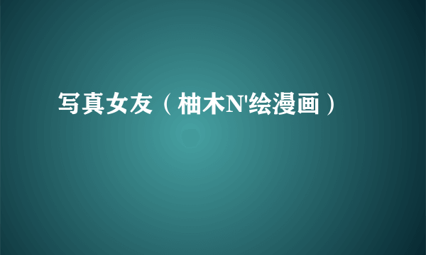 写真女友（柚木N'绘漫画）