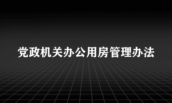 党政机关办公用房管理办法