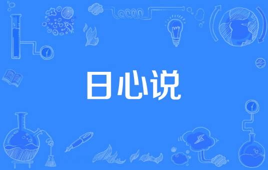 日心说（关于天体运动的和地心说相对立的学说）