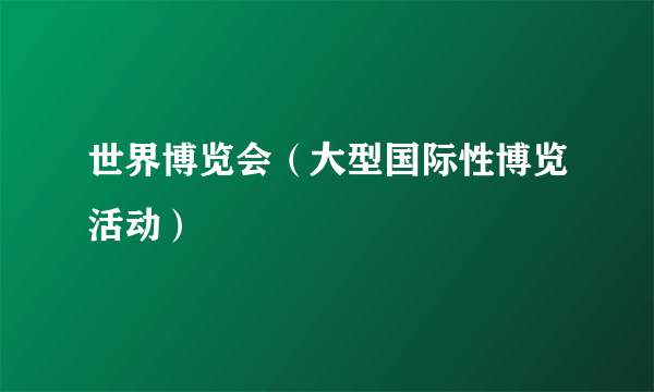 世界博览会（大型国际性博览活动）