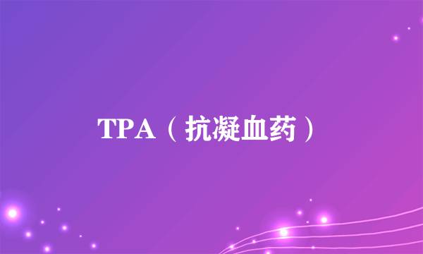 TPA（抗凝血药）