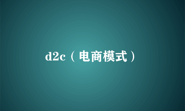 d2c(电商模式)