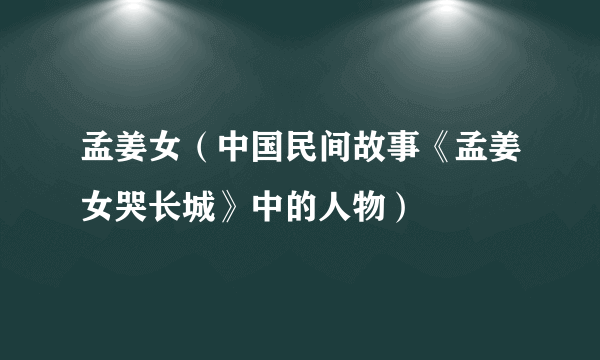 孟姜女（中国民间故事《孟姜女哭长城》中的人物）