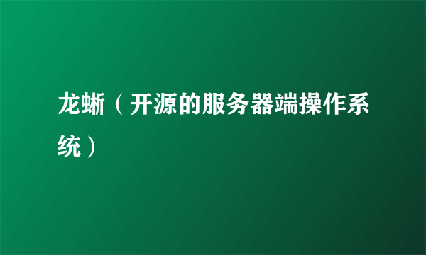 龙蜥（开源的服务器端操作系统）
