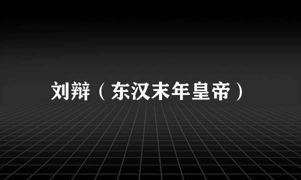 刘辩（东汉末年皇帝）