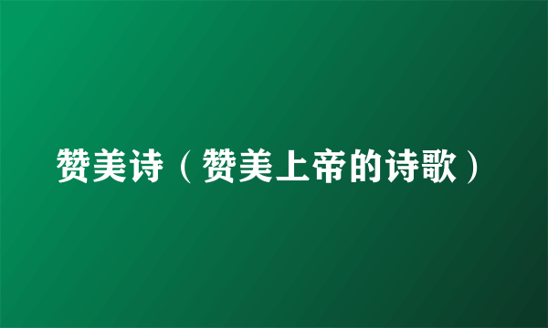 赞美诗（赞美上帝的诗歌）
