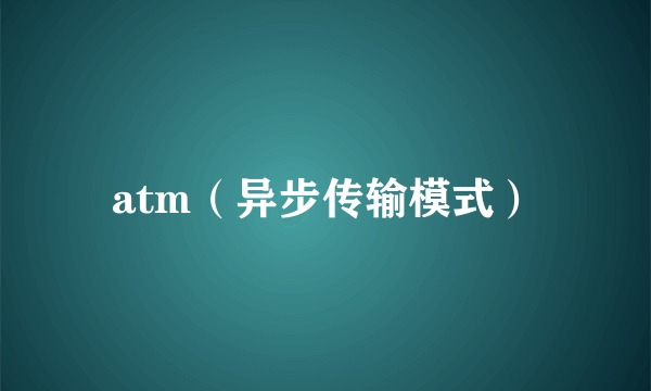 atm（异步传输模式）