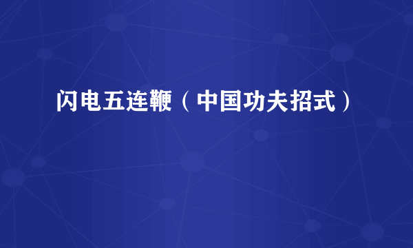 闪电五连鞭（中国功夫招式）