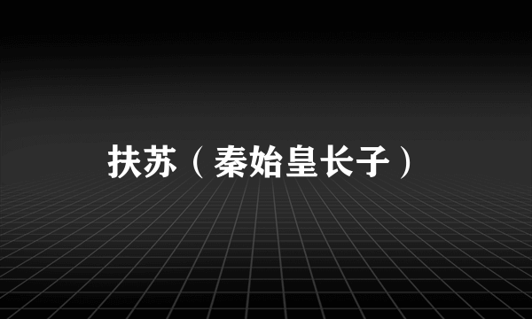 扶苏（秦始皇长子）