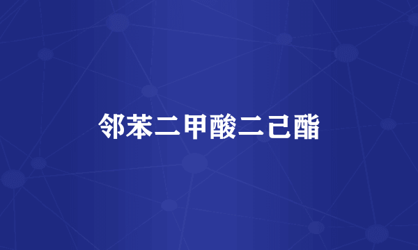 邻苯二甲酸二己酯