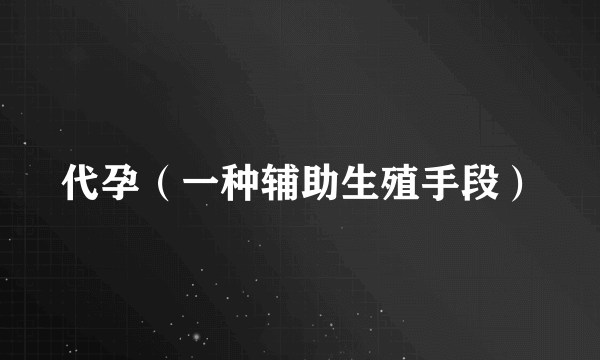 代孕（一种辅助生殖手段）