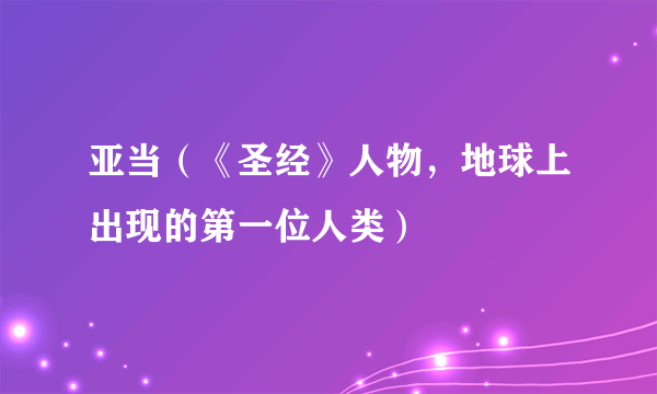 亚当（《圣经》人物，地球上出现的第一位人类）