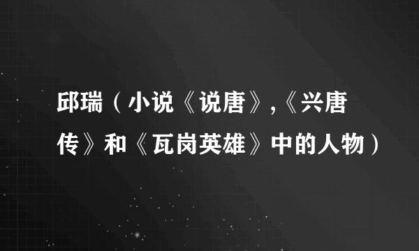 邱瑞（小说《说唐》,《兴唐传》和《瓦岗英雄》中的人物）
