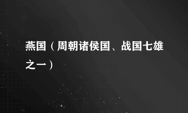 燕国（周朝诸侯国、战国七雄之一）