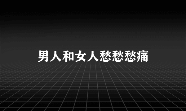 男人和女人愁愁愁痛