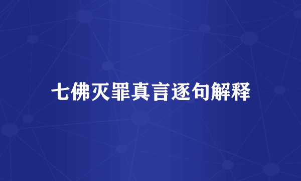 七佛灭罪真言逐句解释