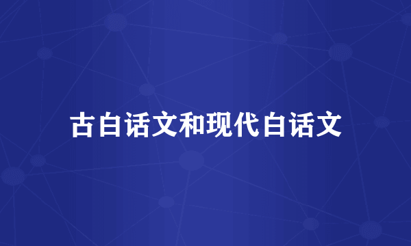 古白话文和现代白话文