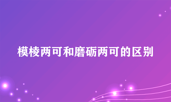 模棱两可和磨砺两可的区别
