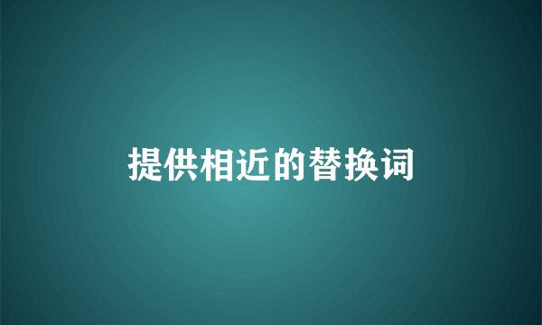 提供相近的替换词