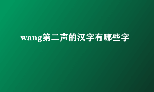 wang第二声的汉字有哪些字