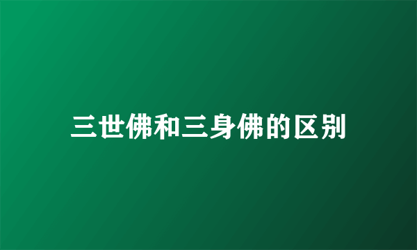 三世佛和三身佛的区别