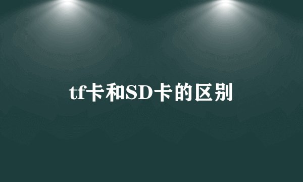 tf卡和SD卡的区别