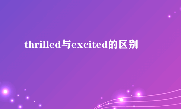 thrilled与excited的区别