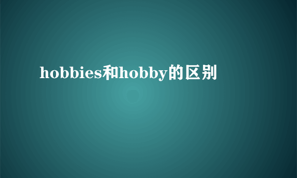hobbies和hobby的区别