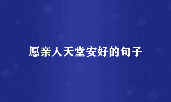 愿亲人天堂安好的句子