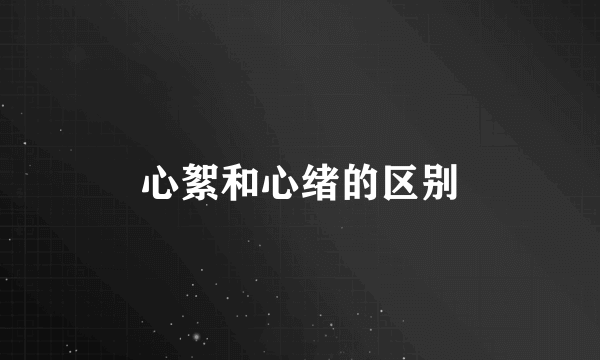 心絮和心绪的区别