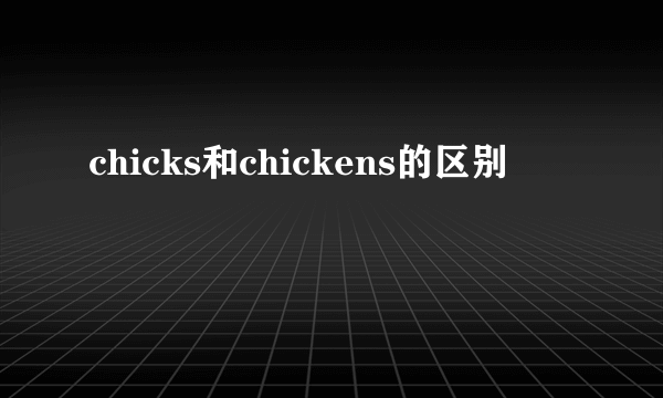 chicks和chickens的区别