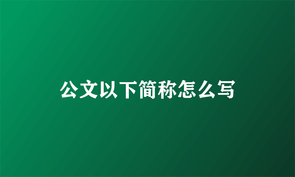 公文以下简称怎么写