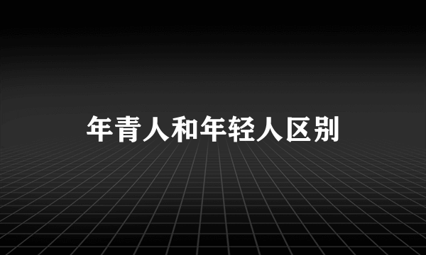 年青人和年轻人区别