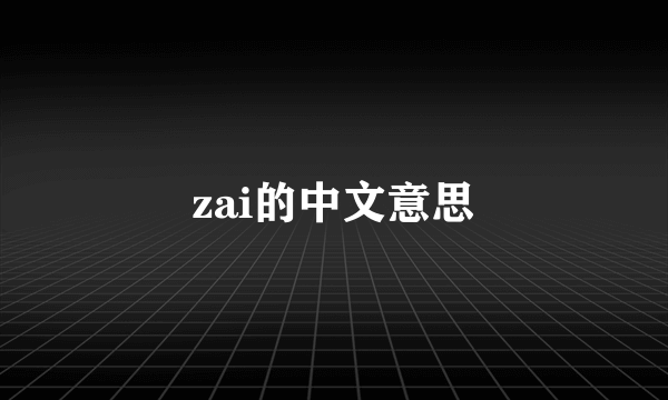 zai的中文意思