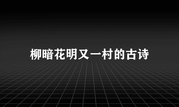 柳暗花明又一村的古诗